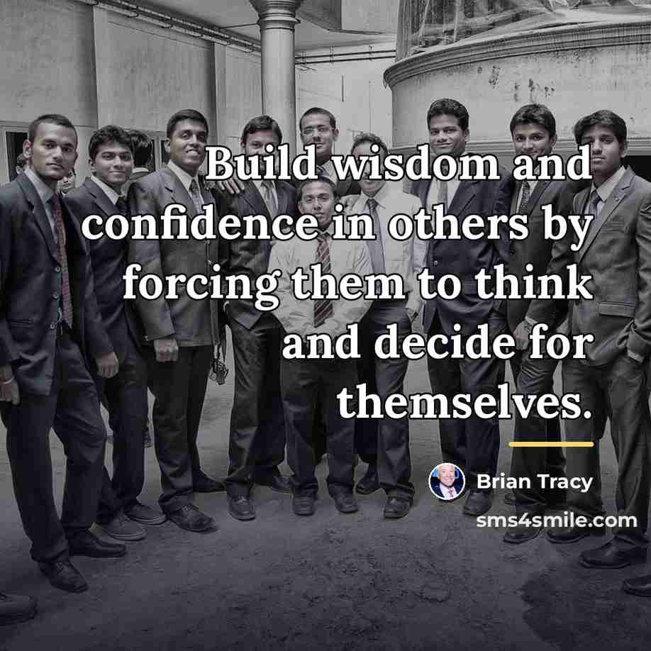 “Build wisdom and confidence in others by forcing them to…” quote by Brian Tracy
