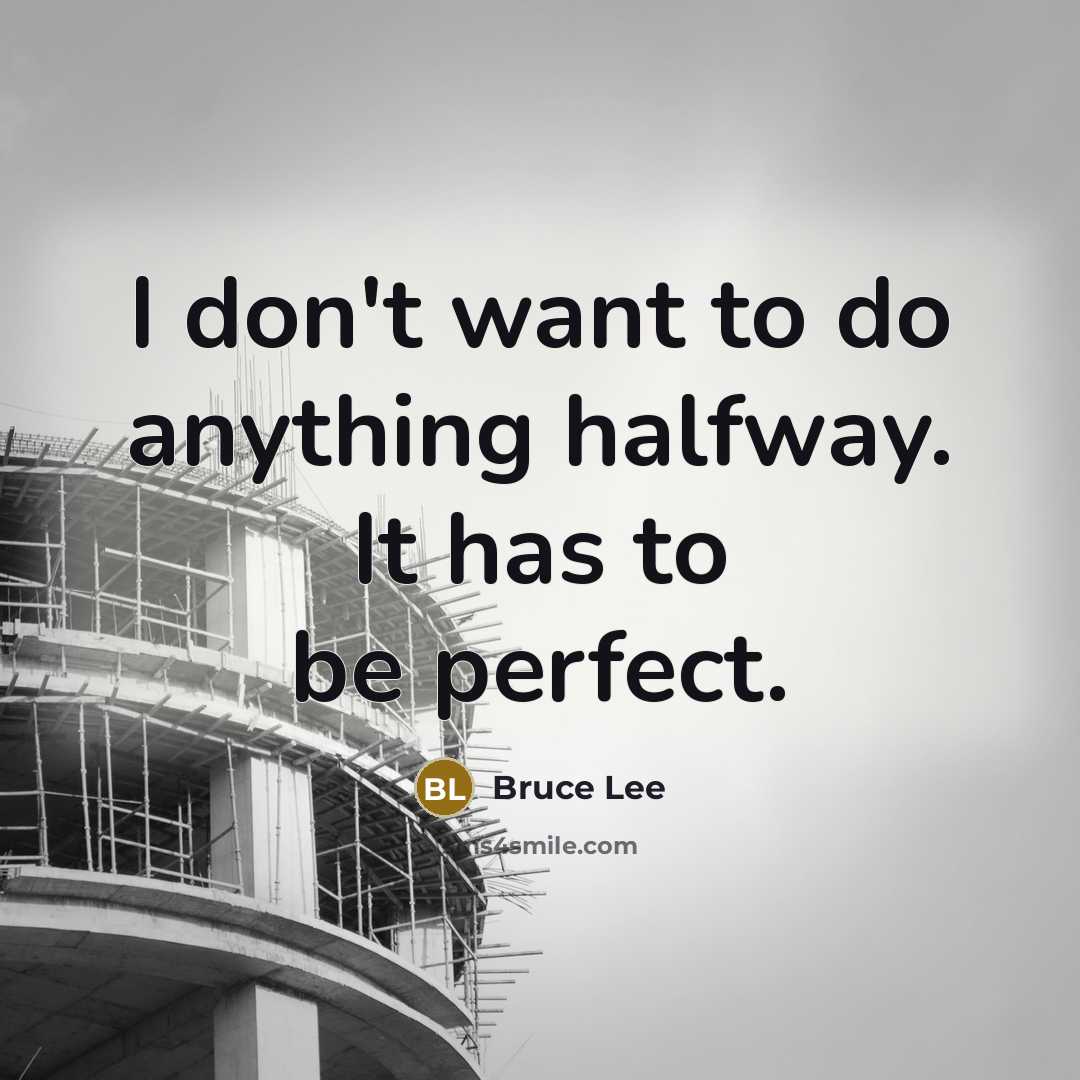 “I don't want to do anything halfway. It has to…” quote by Bruce Lee