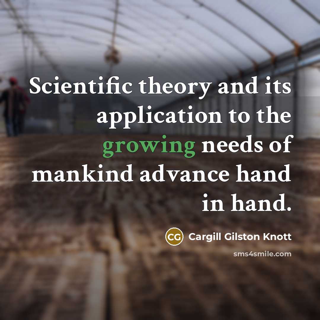 “Scientific theory and its application to the growing needs of…” quote by Cargill Gilston Knott