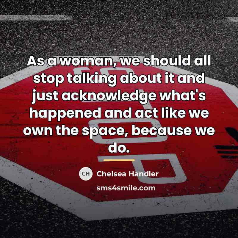 “As a woman, we should all stop talking about it…” quote by Chelsea Handler