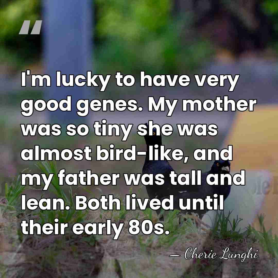 I'm lucky to have very good genes. My mother was so tiny&hellip; - Cherie Lunghi