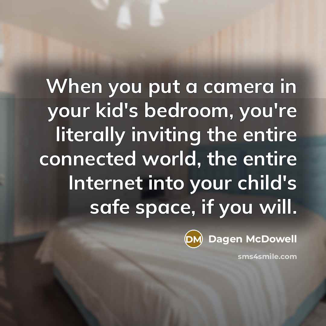 “When you put a camera in your kid's bedroom, you're…” quote by Dagen McDowell