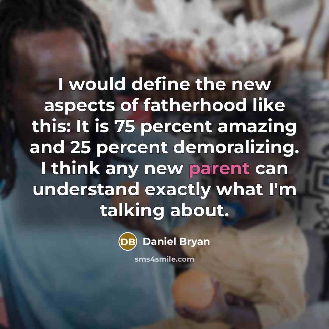“I would define the new aspects of fatherhood like this:…” quote by Daniel Bryan