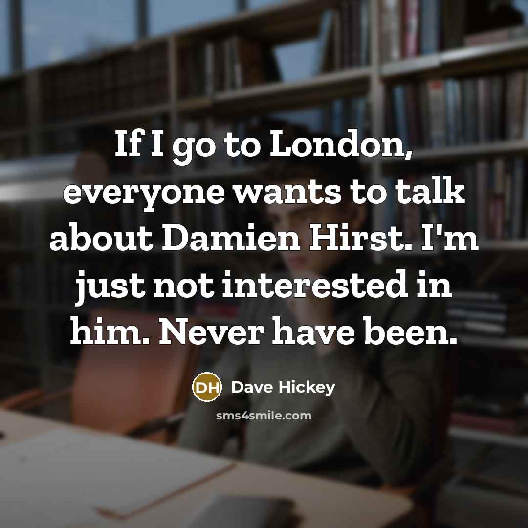 “If I go to London, everyone wants to talk about…” quote by Dave Hickey