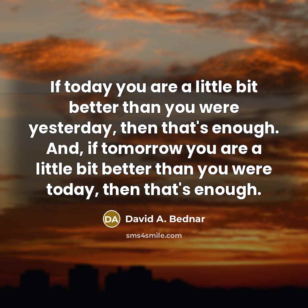 “If today you are a little bit better than you…” quote by David A. Bednar