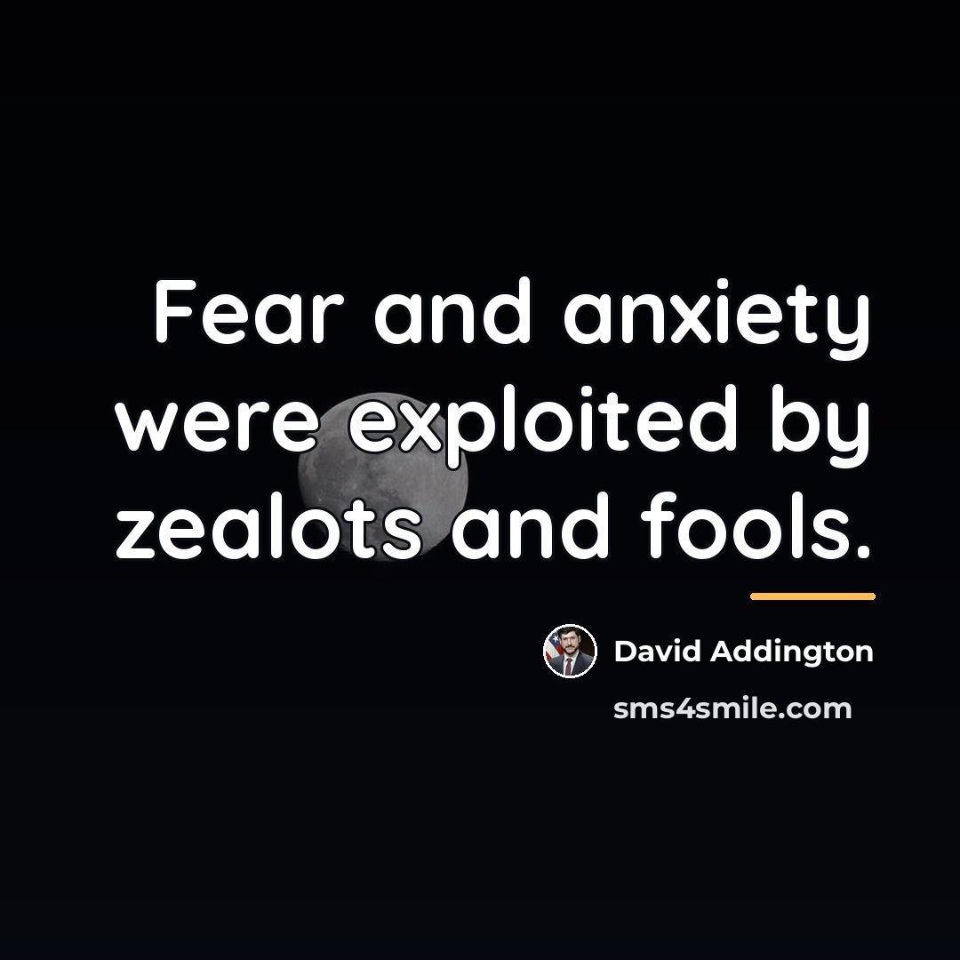 “Fear and anxiety were exploited by zealots and fools.…” quote by David Addington
