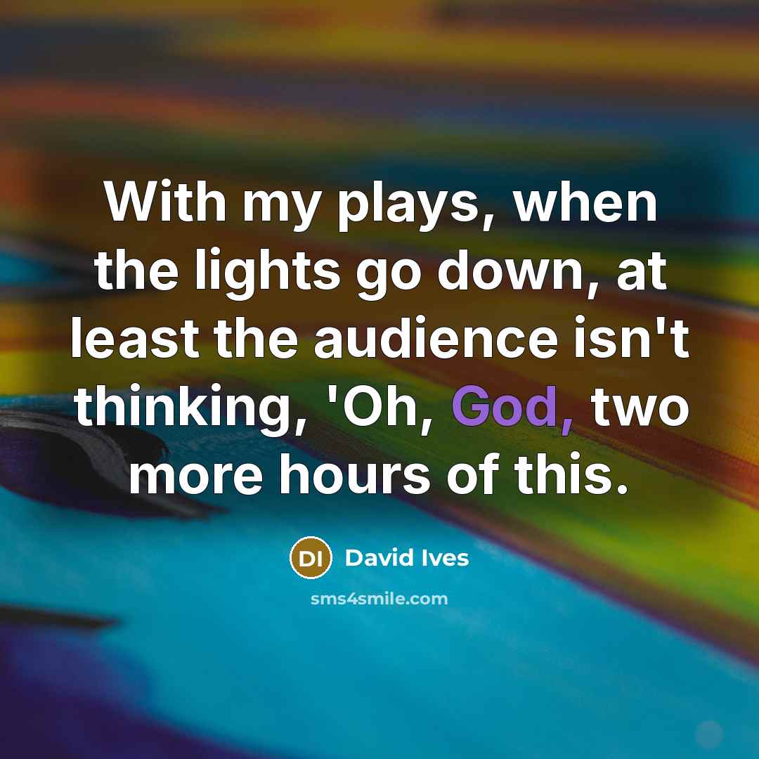“With my plays, when the lights go down, at least…” quote by David Ives