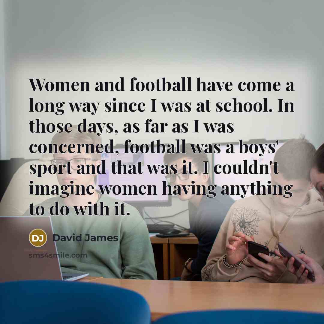 “Women and football have come a long way since I…” quote by David James