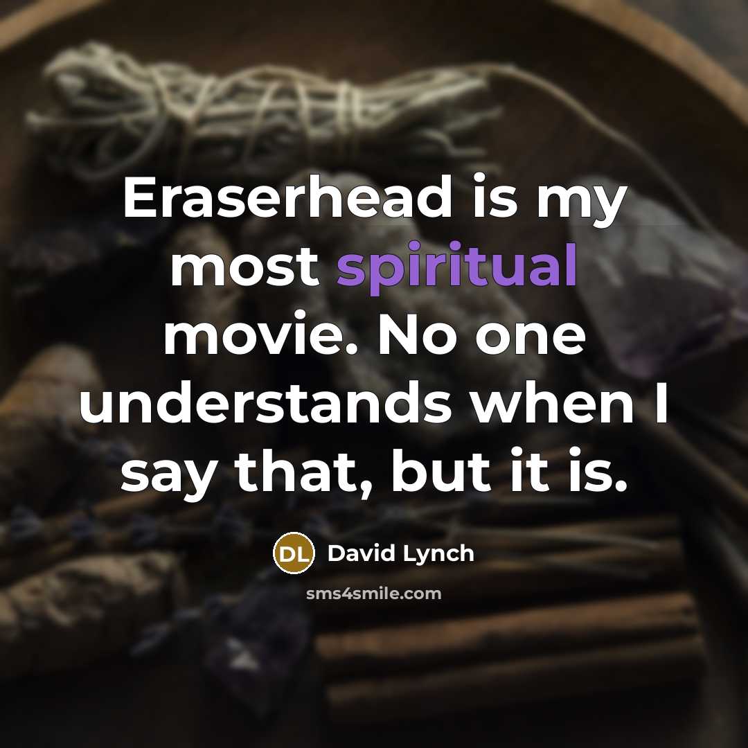 “Eraserhead is my most spiritual movie. No one understands when…” quote by David Lynch