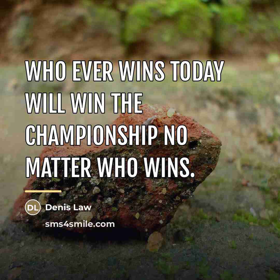 “Who ever wins today will win the championship no matter…” quote by Denis Law