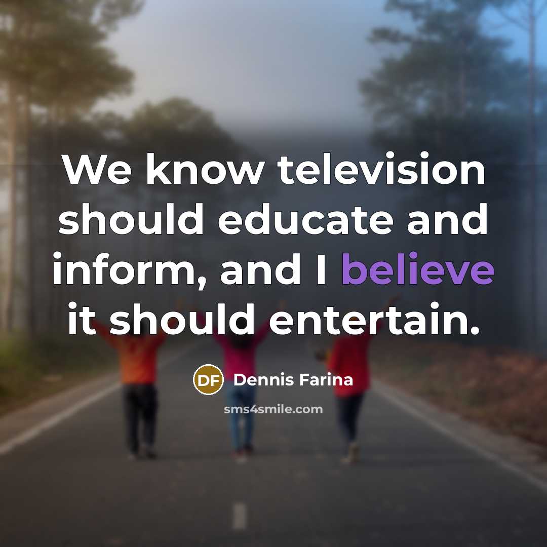 “We know television should educate and inform, and I believe…” quote by Dennis Farina