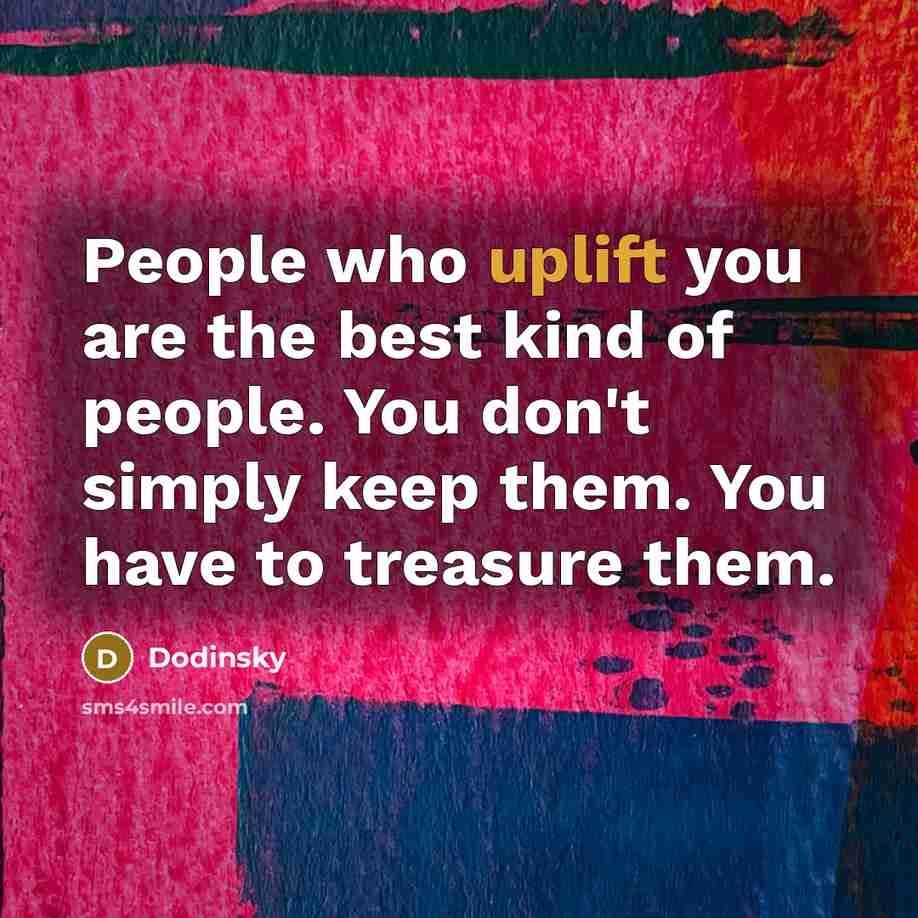 “People who uplift you are the best kind of people.…” quote by Dodinsky