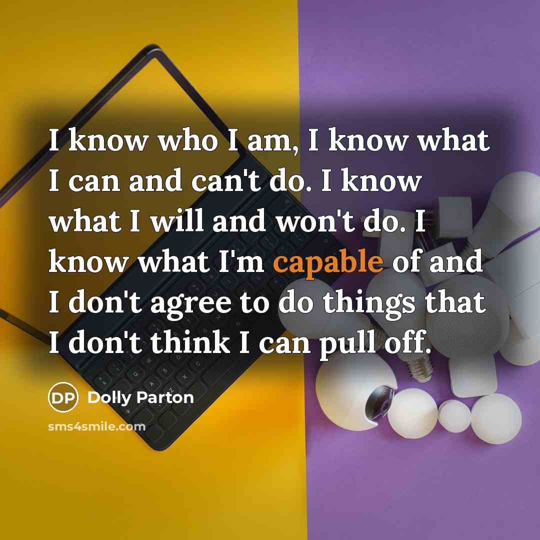 “I know who I am, I know what I can…” quote by Dolly Parton