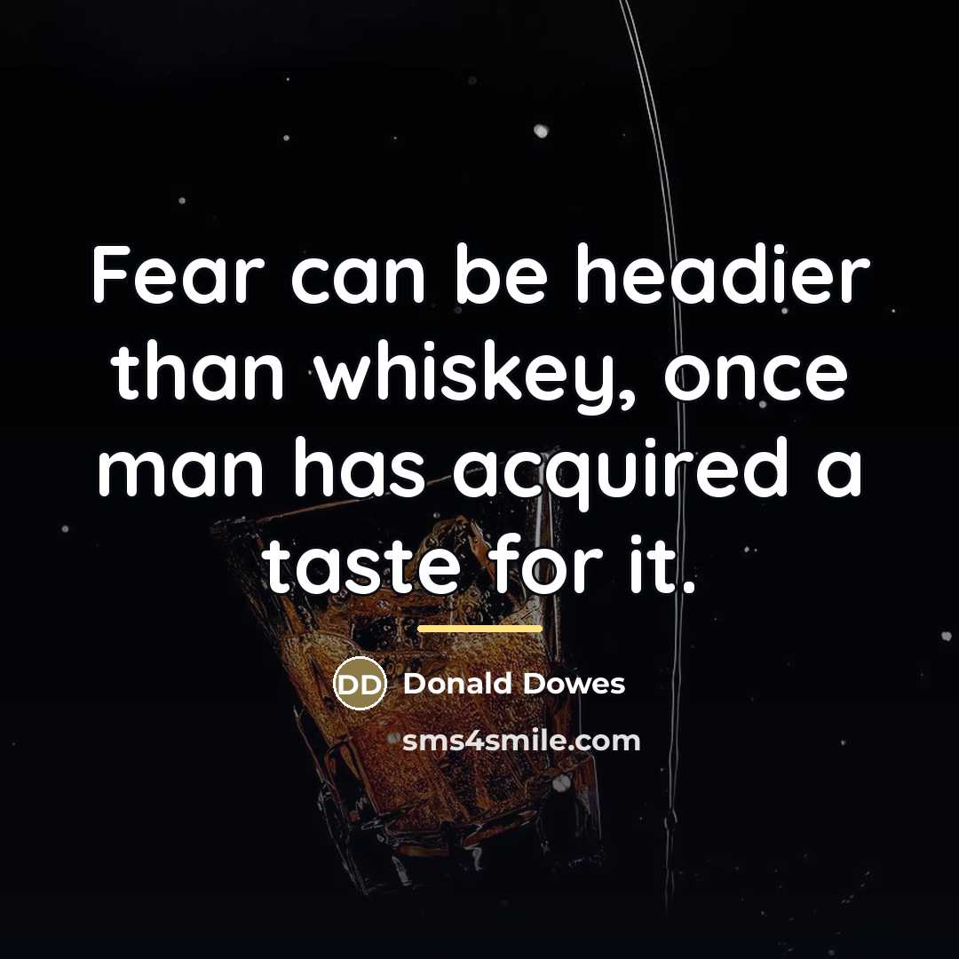 “Fear can be headier than whiskey, once man has acquired…” quote by Donald Dowes