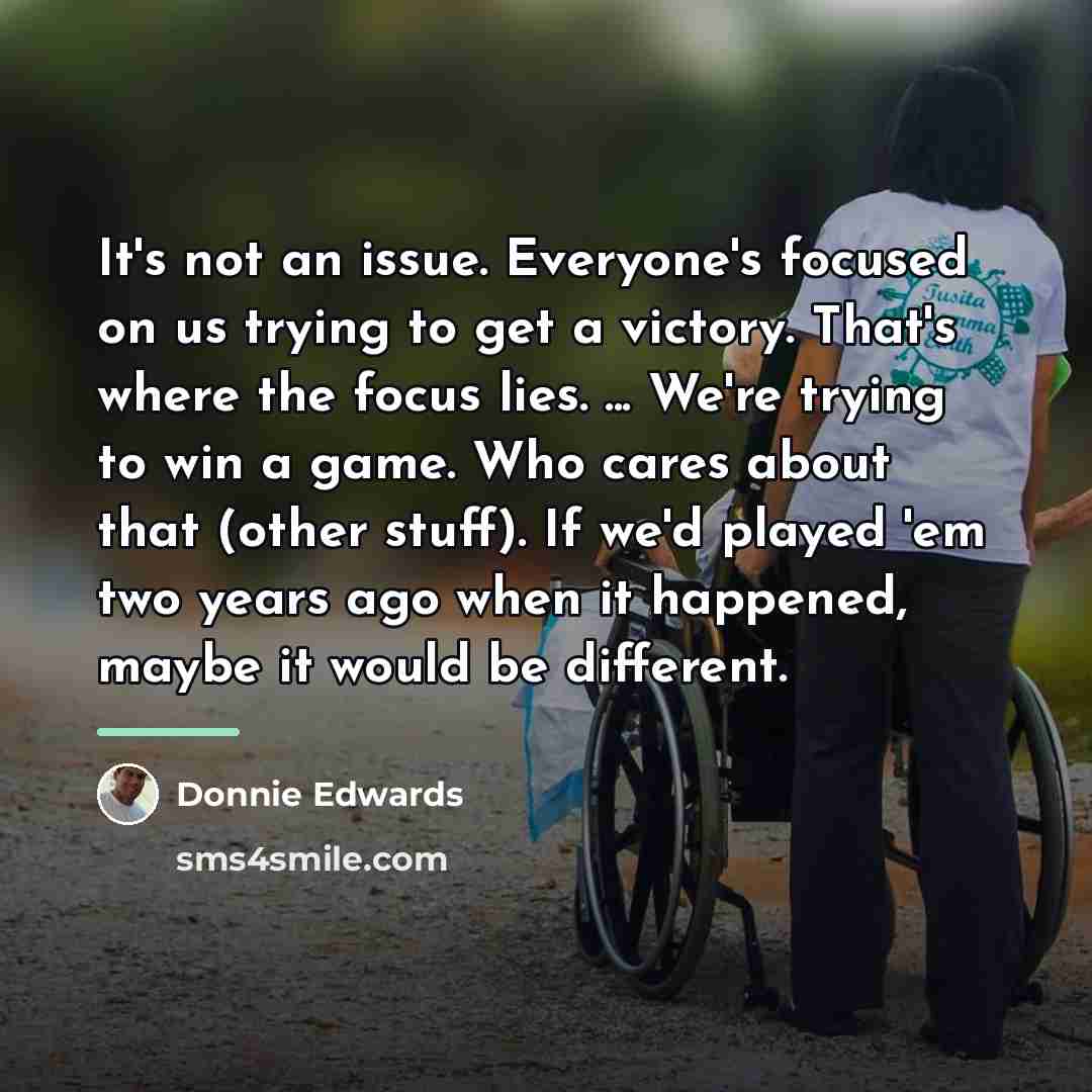 “It's not an issue. Everyone's focused on us trying to…” quote by Donnie Edwards
