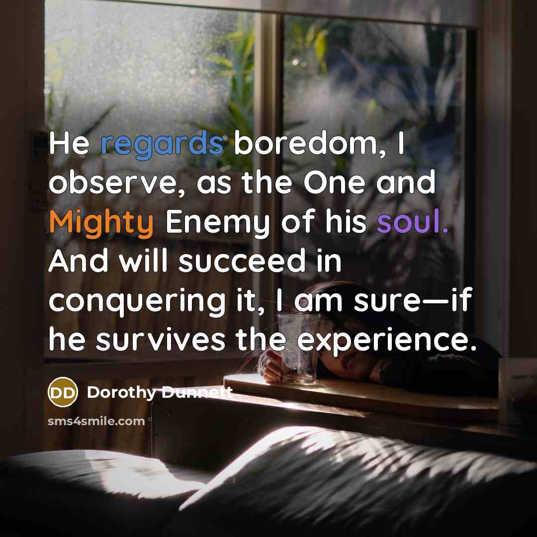 “He regards boredom, I observe, as the One and Mighty…” quote by Dorothy Dunnett