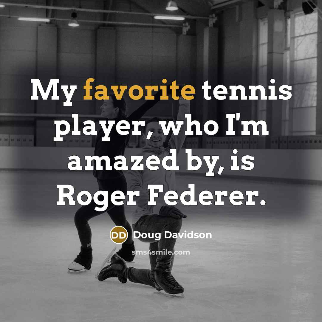 “My favorite tennis player, who I'm amazed by, is Roger…” quote by Doug Davidson