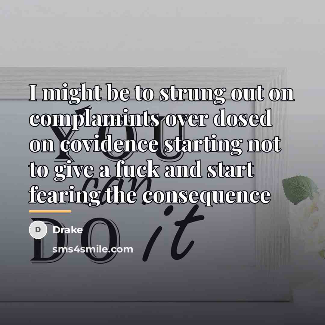 “I might be to strung out on complamints over dosed…” quote by Drake