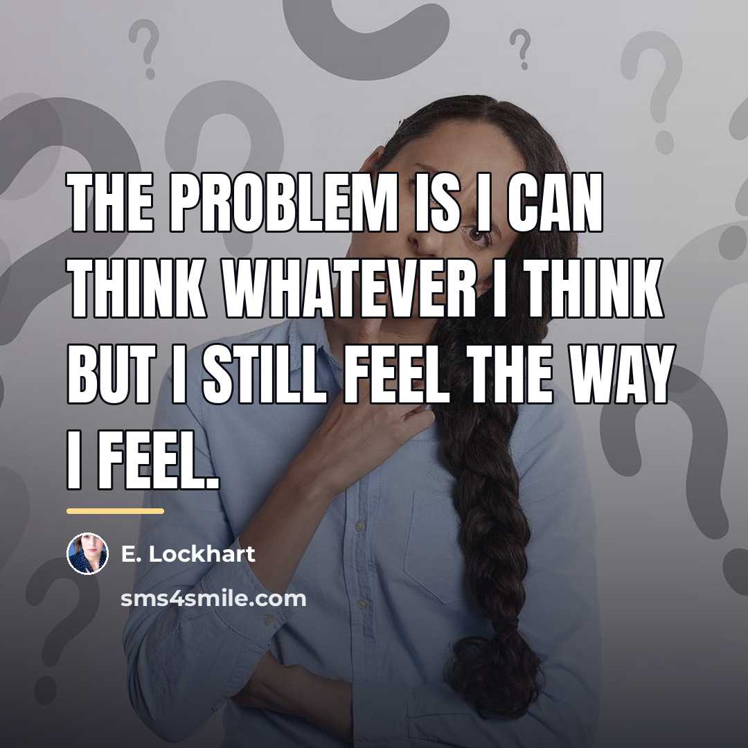 “The problem is I can think whatever I think but…” quote by E. Lockhart