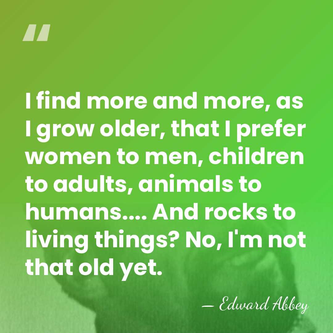 I find more and more, as I grow older, that I prefer&hellip; - Edward Abbey