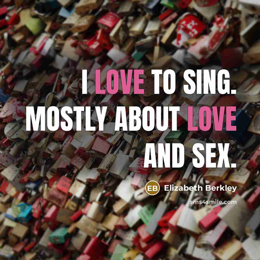 “I love to sing. Mostly about love and sex.…” quote by Elizabeth Berkley