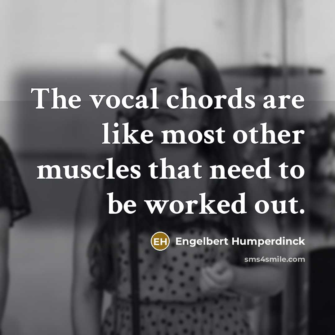 “The vocal chords are like most other muscles that need…” quote by Engelbert Humperdinck