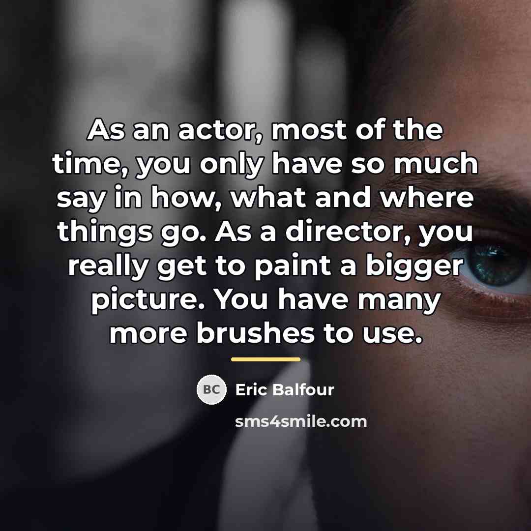 “As an actor, most of the time, you only have…” quote by Eric Balfour