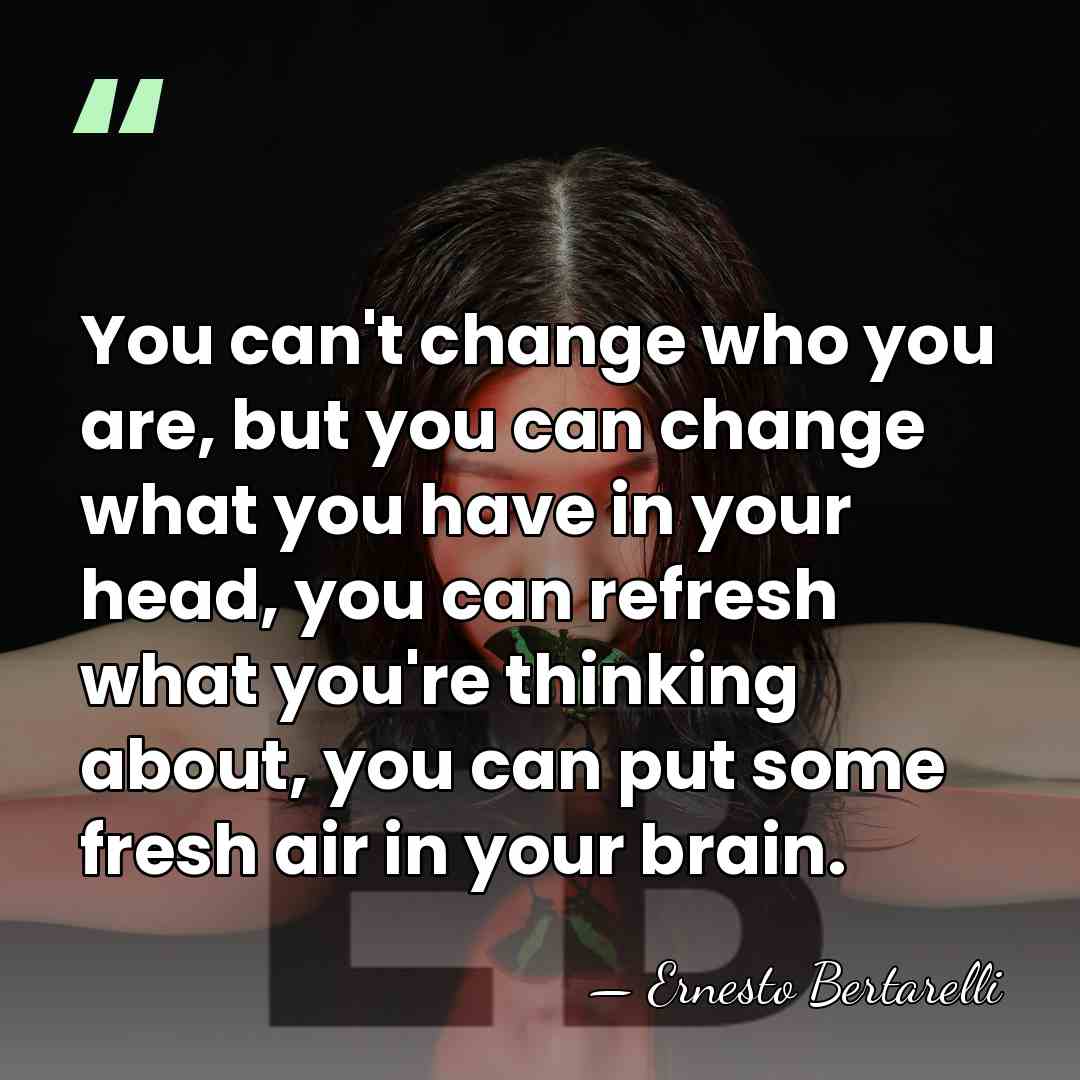 You can't change who you are, but you can change what you&hellip; - Ernesto Bertarelli