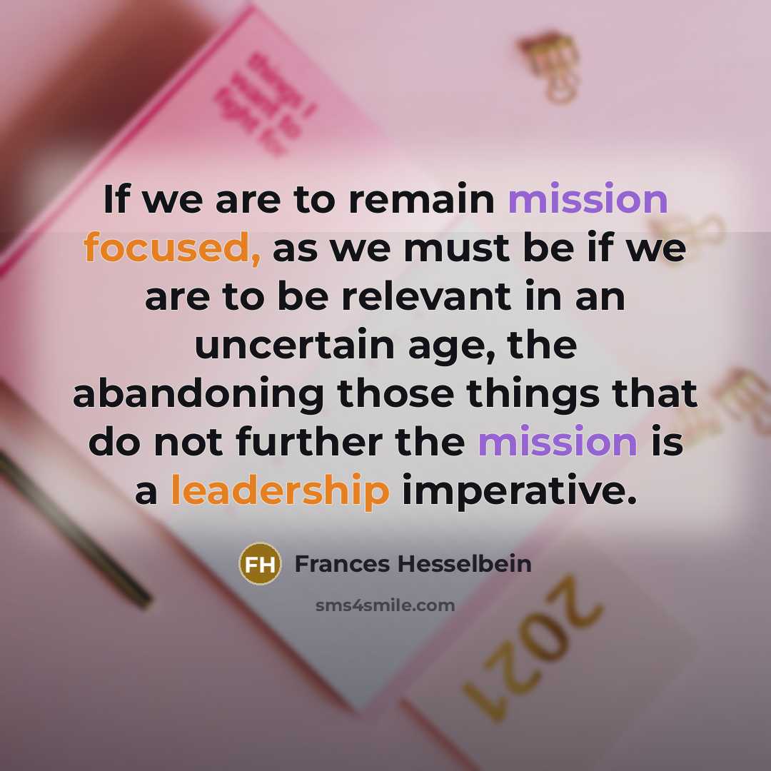 “If we are to remain mission focused, as we must…” quote by Frances Hesselbein