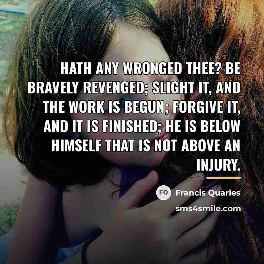 “Hath any wronged thee? be bravely revenged; slight it, and…” quote by Francis Quarles