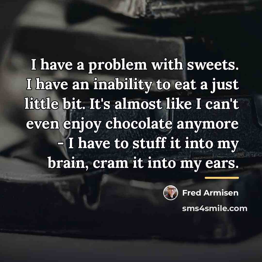 “I have a problem with sweets. I have an inability…” quote by Fred Armisen
