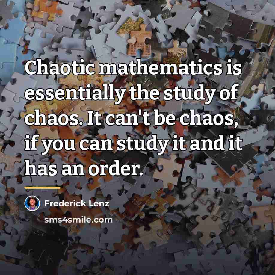 “Chaotic mathematics is essentially the study of chaos. It can't…” quote by Frederick Lenz