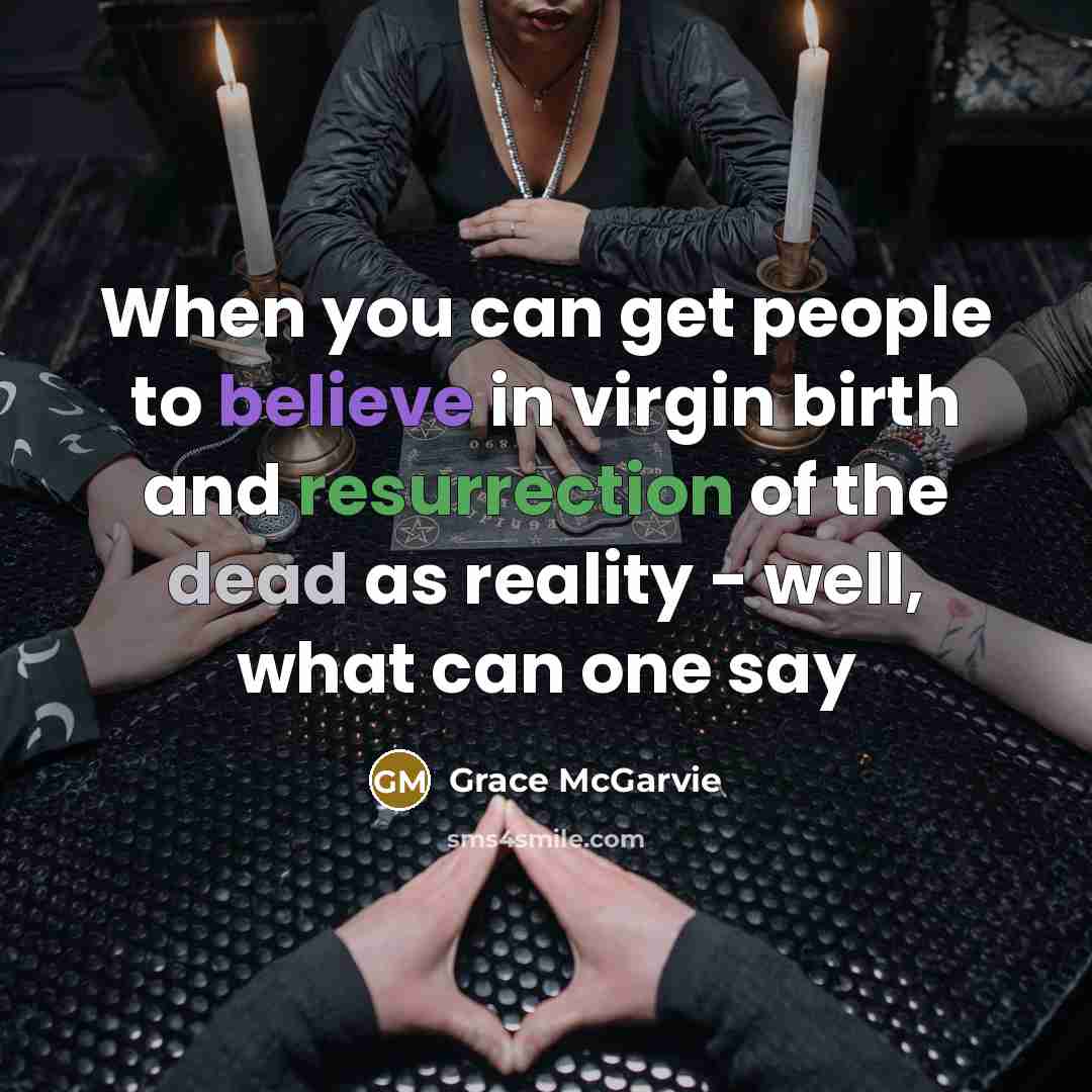 “When you can get people to believe in virgin birth…” quote by Grace McGarvie