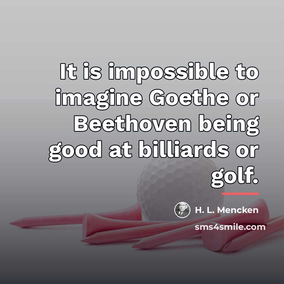 “It is impossible to imagine Goethe or Beethoven being good…” quote by H. L. Mencken
