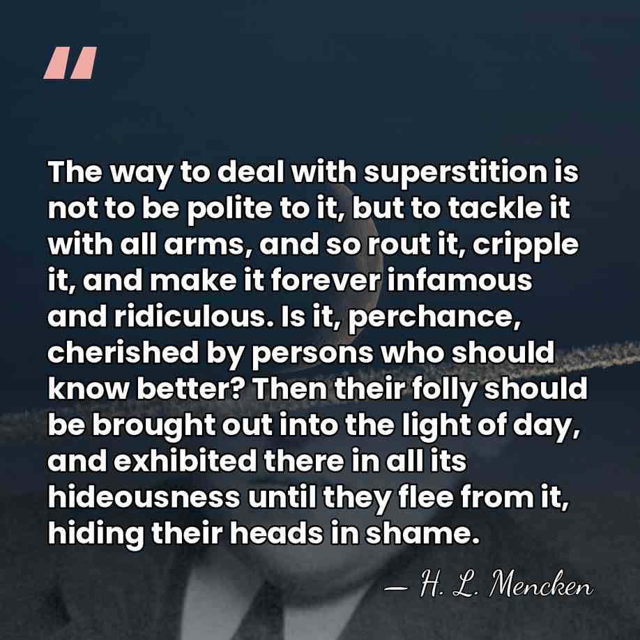 The way to deal with superstition is not to be polite to&hellip; - H. L. Mencken
