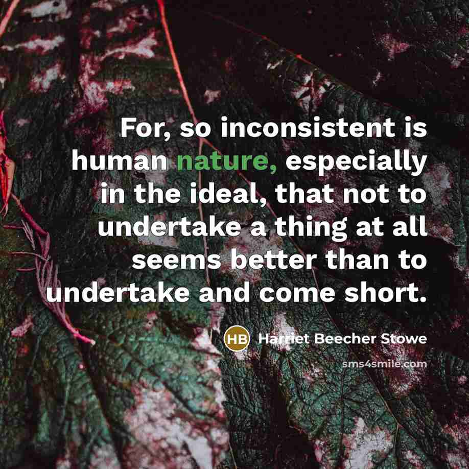 “For, so inconsistent is human nature, especially in the ideal,…” quote by Harriet Beecher Stowe