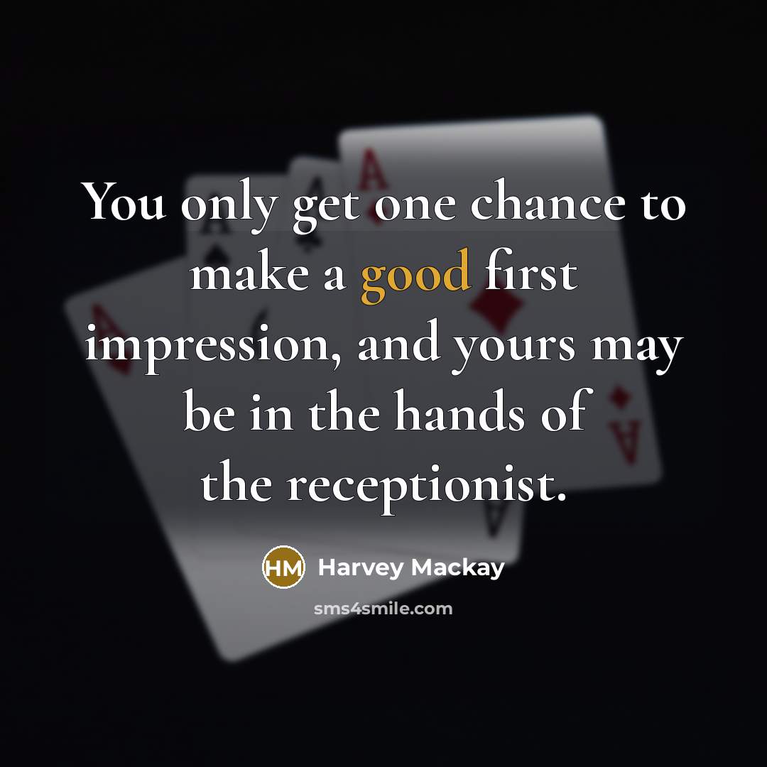 “You only get one chance to make a good first…” quote by Harvey Mackay