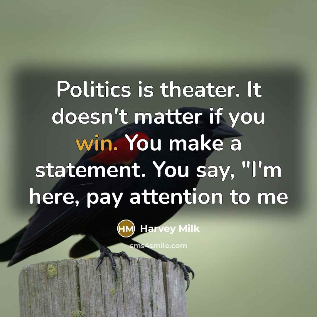 “Politics is theater. It doesn't matter if you win. You…” quote by Harvey Milk
