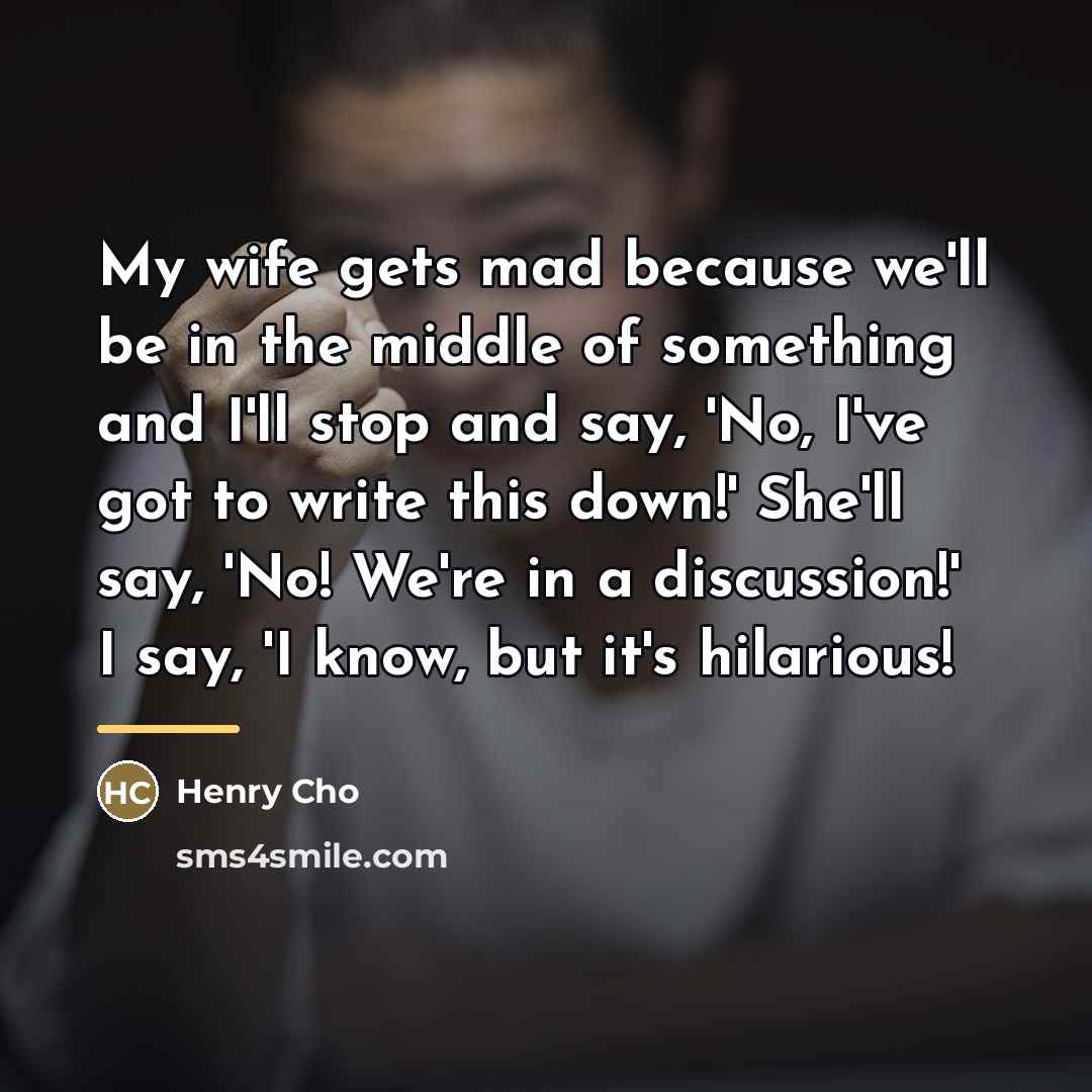 “My wife gets mad because we'll be in the middle…” quote by Henry Cho