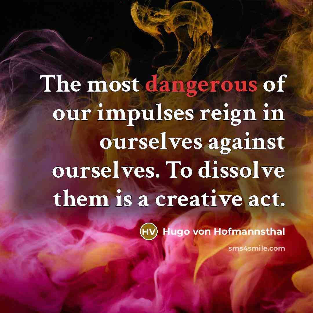 “The most dangerous of our impulses reign in ourselves against…” quote by Hugo von Hofmannsthal