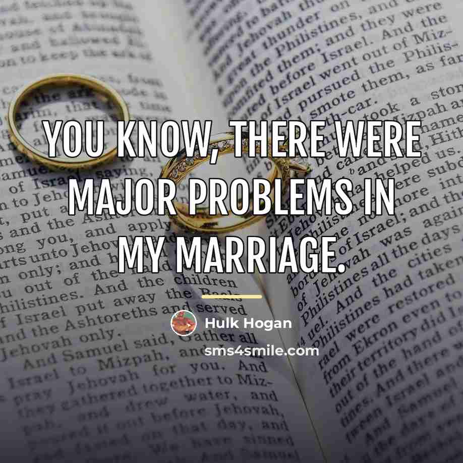 “You know, there were major problems in my marriage.…” quote by Hulk Hogan