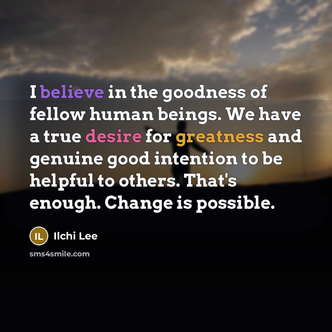 “I believe in the goodness of fellow human beings. We…” quote by Ilchi Lee