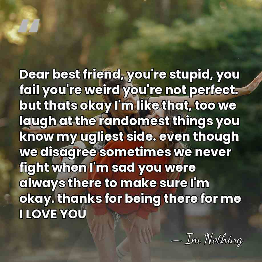 Dear best friend, you're stupid, you fail you're weird you're not perfect.&hellip; - Im Nothing