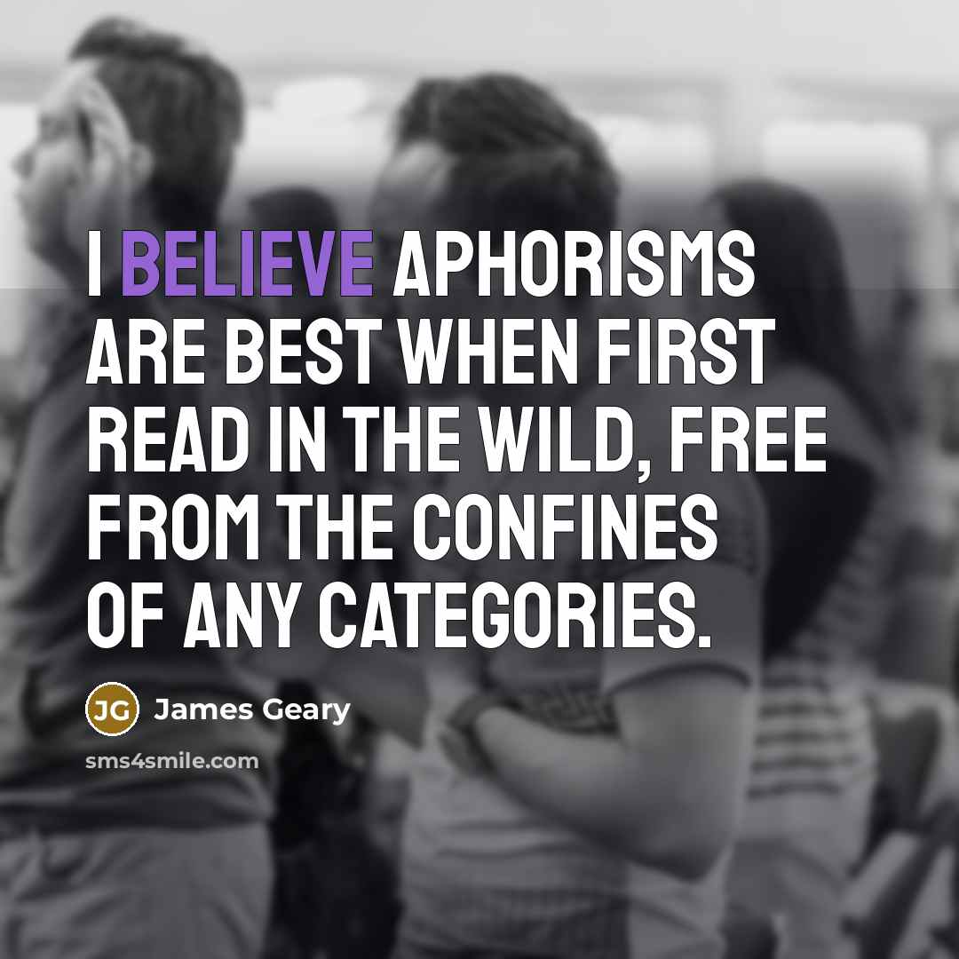 “I believe aphorisms are best when first read in the…” quote by James Geary