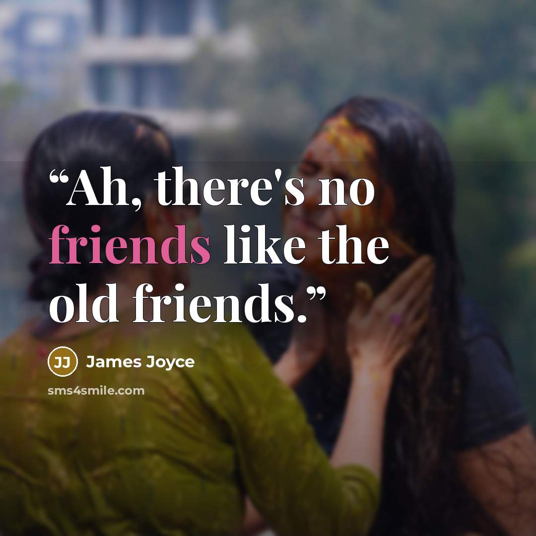 “Ah, there's no friends like the old friends.” quote by James Joyce