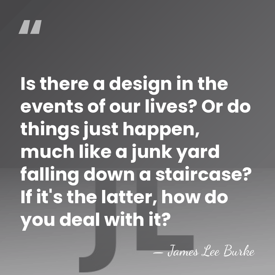 Is there a design in the events of our lives? Or do&hellip; - James Lee Burke