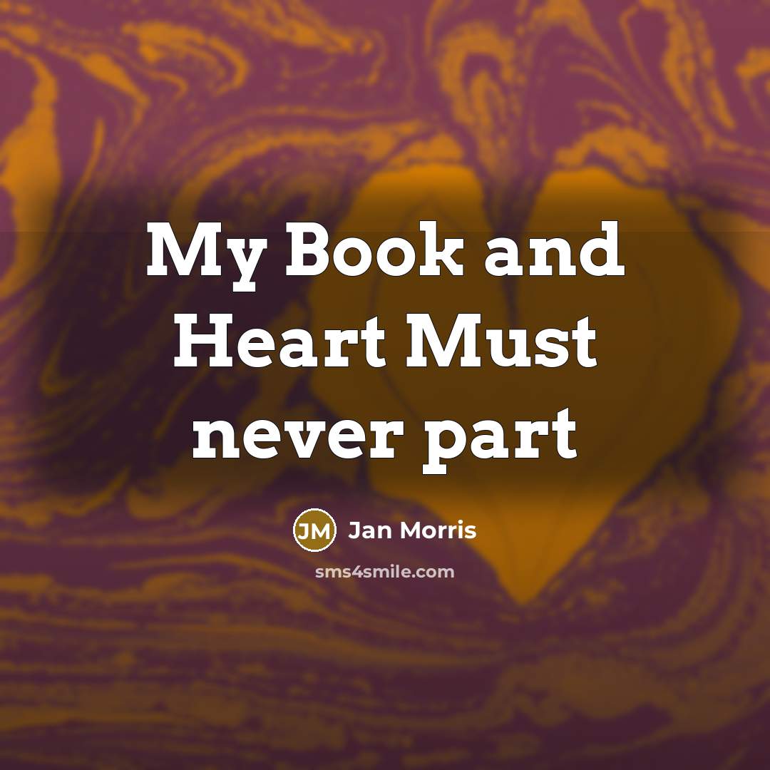 “My Book and Heart Must never part…” quote by Jan Morris