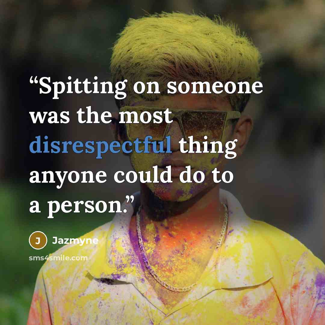 “Spitting on someone was the most disrespectful thing anyone could do to a person.” quote by Jazmyne