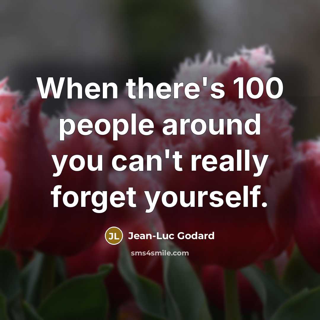 “When there's 100 people around you can't really forget yourself.…” quote by Jean-Luc Godard
