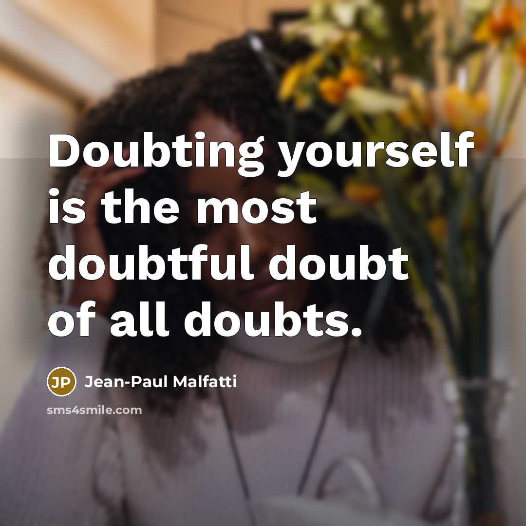 “Doubting yourself is the most doubtful doubt of all doubts.…” quote by Jean-Paul Malfatti